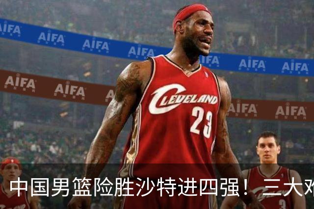 中国男篮险胜沙特进四强！三大难题考验郭士强，夺冠恐怕悬了